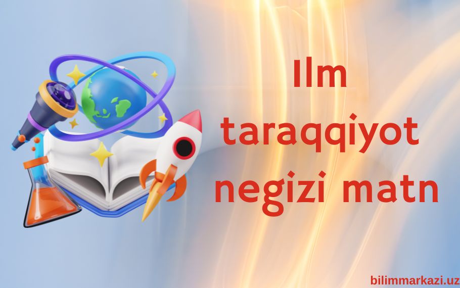 Matn Ilm taraqqiyot negizi matn ⋆ WWW.SAVOL-JAVOB.COM